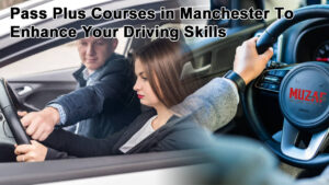 Pass Plus Courses in Manchester to Enhance Your Driving Skills