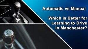 Automatic vs Manual: Which is Better for Learning to Drive in Manchester?